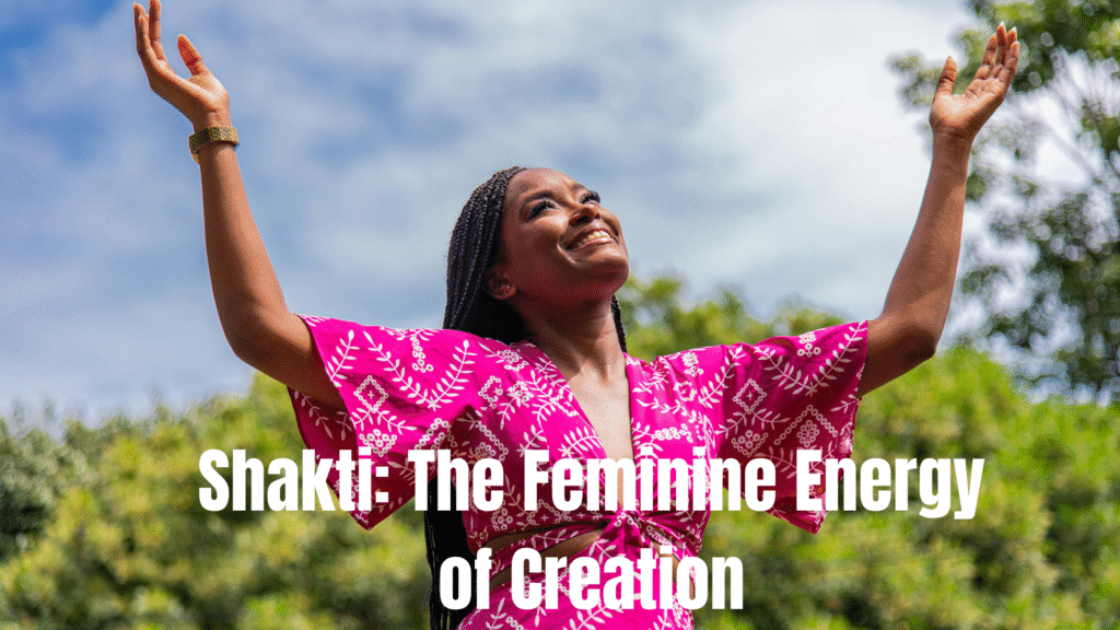 Shakti: The Feminine Energy of Creation