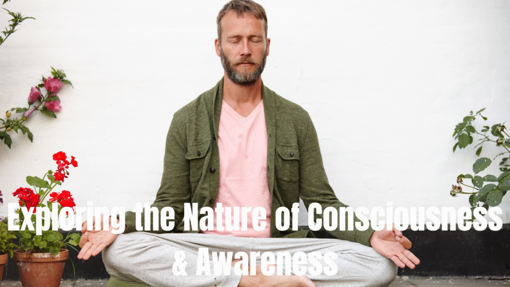 Exploring the Nature of Consciousness & Awareness